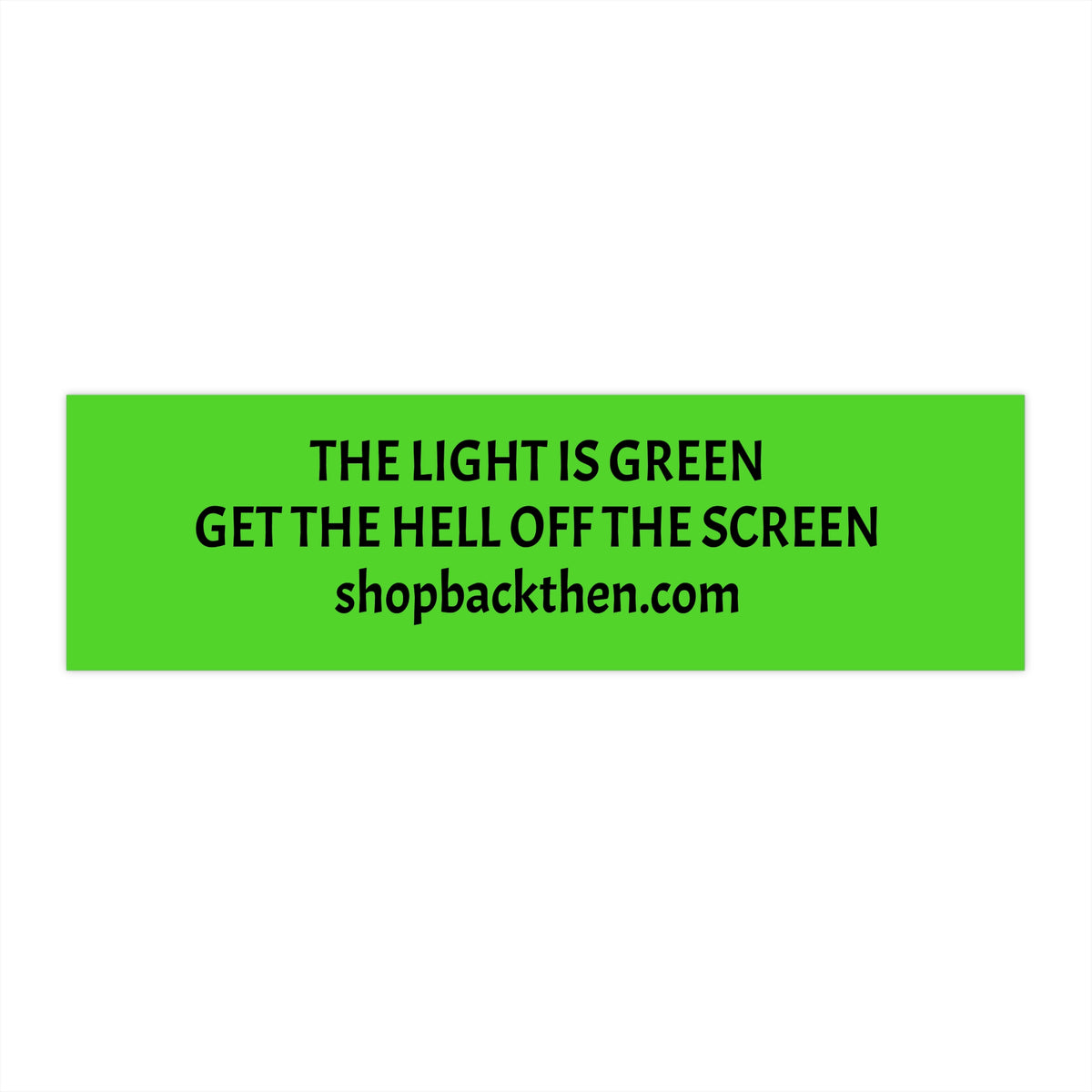 Bumper Sticker - "The Light Is Green, Get The Hell Off The Screen" Road Safety Humor