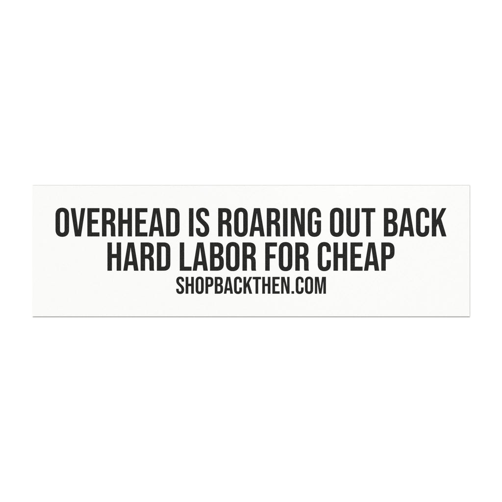 Car Magnet — "Overhead Is Roaring Out Back: Hard Labor for Cheap" Political/Protest Bumper Sticker
