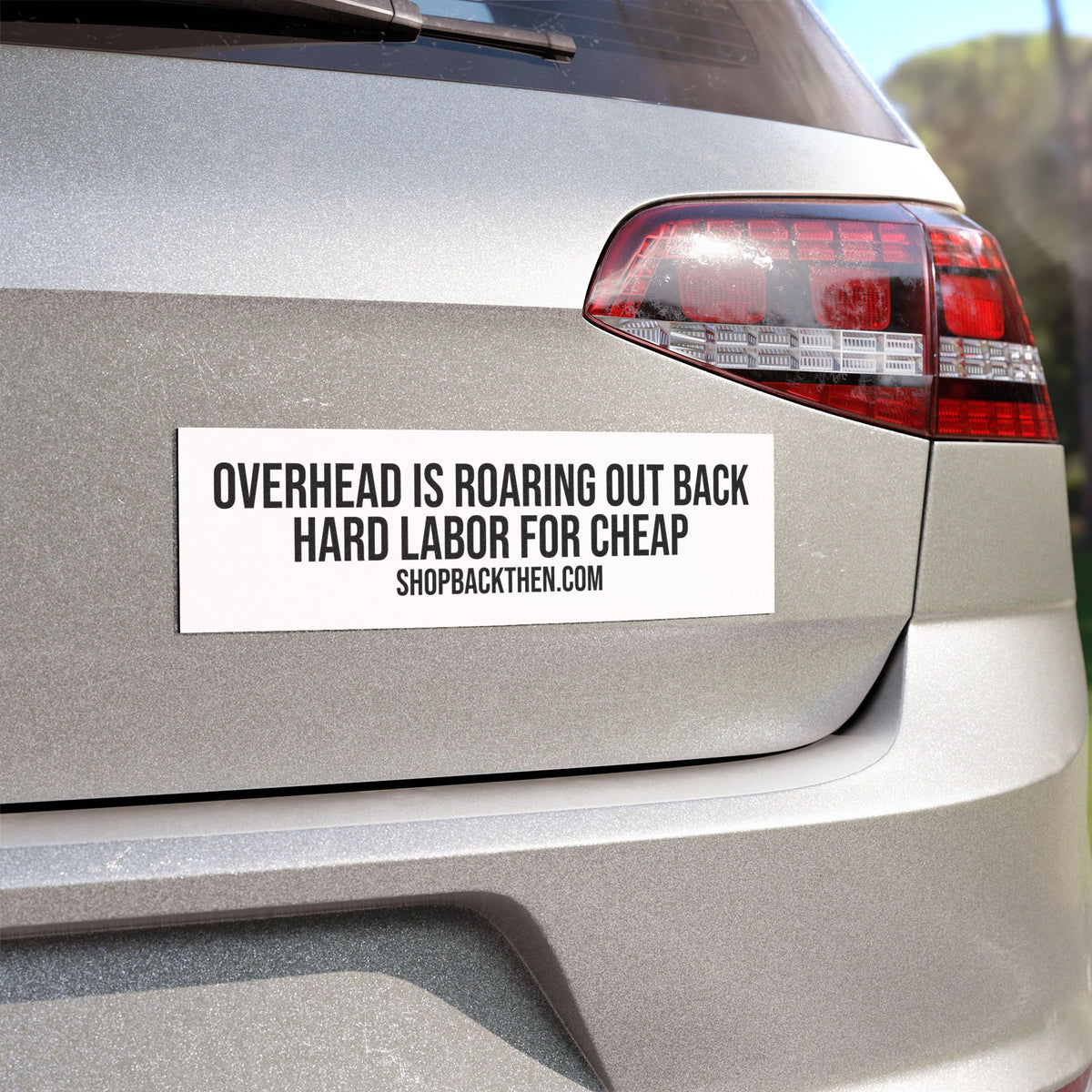 Car Magnet — "Overhead Is Roaring Out Back: Hard Labor for Cheap" Political/Protest Bumper Sticker