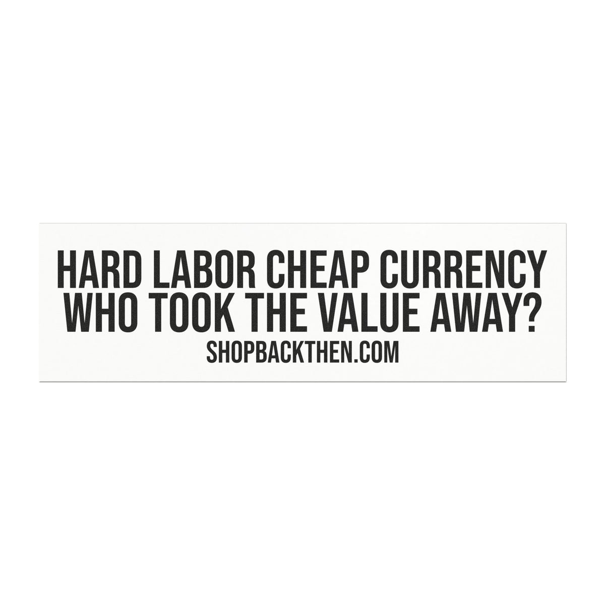 Political Slogan Car Magnet — "Hard Labor Cheap Currency Who Took The Value Away?"