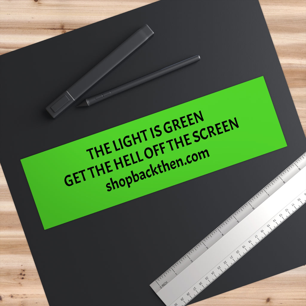 Bumper Sticker - "The Light Is Green, Get The Hell Off The Screen" Road Safety Humor