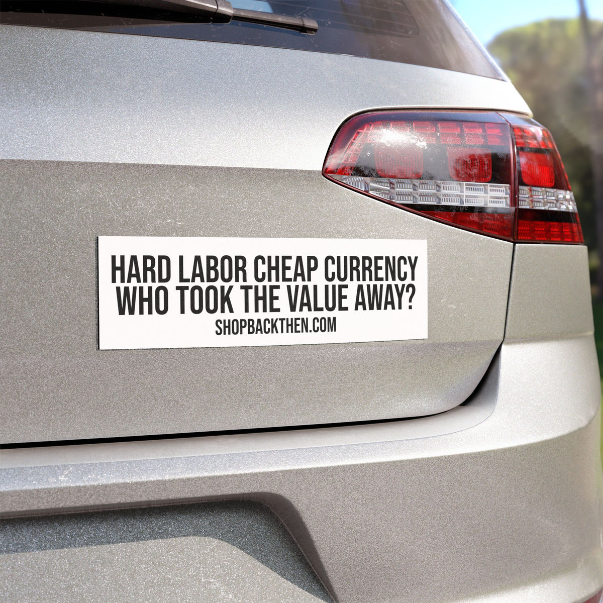 Political Slogan Car Magnet — "Hard Labor Cheap Currency Who Took The Value Away?"